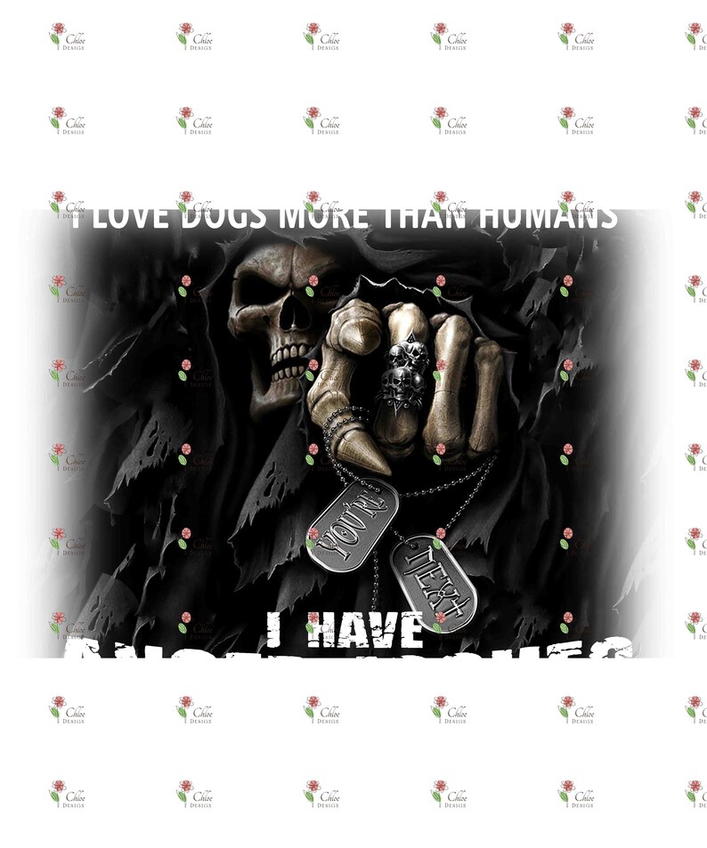 May include: A black and white image of a skull with a hooded cloak. The skull is holding a hand up with a ring on its finger. The skull is wearing dog tags that say "You're Next". The text "I have issues" is below the skull. The text "LOVE DOGS MORE THAN HUMANS" is at the top of the image.