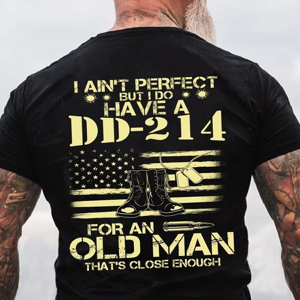 I Do Have A DD-214 For An Old Man That's Close Enough T-Shirt, Military Shirt, Soldier T-shirt, Gift for Dad, shirt For Dad