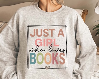 Book Sweatshirt, Just A Girl Who Loves Books, Book Gift, Book Lover Gift, Reading Book, Bookworm Gift, Book Club Gift, Teacher Sweatshirt