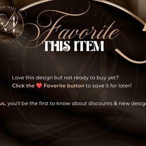 May include: A brown and gold graphic with the text "Favorite This Item" and an arrow pointing upwards. The text "Love this design but not ready to buy yet? Click the heart Favorite button to save it for later! Plus, you'll be the first to know about discounts & new designs!" is also included.