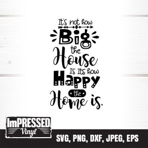 It&#39;s Not How Big The House Is It&#39;s How Happy The Home Is SVG- Instant Download