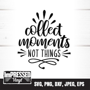 Collect Moments Not Things SVG- Instant Download