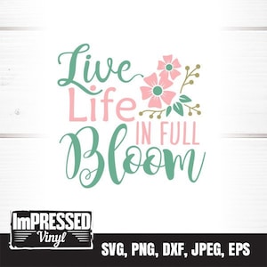 Live Life In Full Bloom SVG- Instant Download
