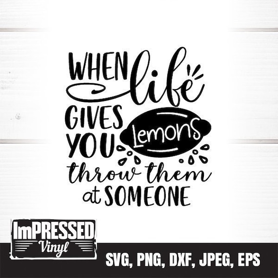 When Life Gives You Lemons Throw Them at Someone SVG Instant Etsy