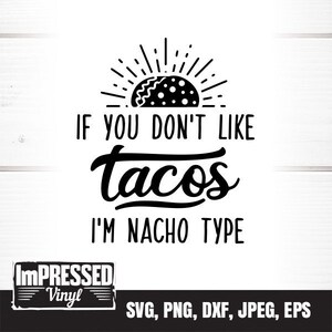 If You Don&#39;t Like Tacos I&#39;m Nacho Type SVG- Instant Download