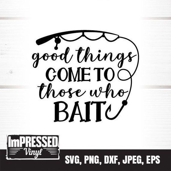 Good Things Come To Those Who Bait SVG- Instant Download