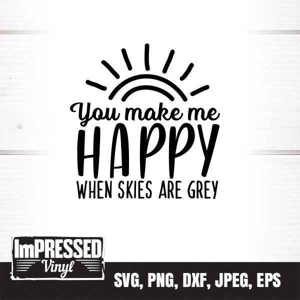 You Make Me Happy When Skies Are Grey SVG- Instant Download