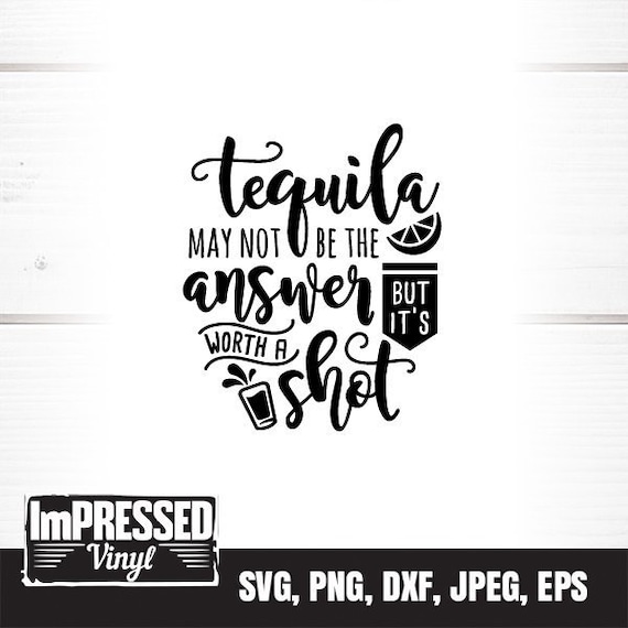 Tequila May Not Be The Answer But Its Worth A Shot Shirt Tequila May Not Be The Answer But Its Worth A Shot Shirt
