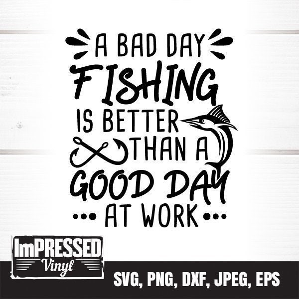 A Bad Day Fishing Is Better Than A Good Day At Work SVG- Instant Download