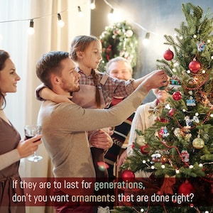 May include: A family decorates a Christmas tree with red ornaments and lights. A young girl, held by a man, places an ornament. The image includes the text: "If they are to last for generations, don't you want ornaments that are done right?"