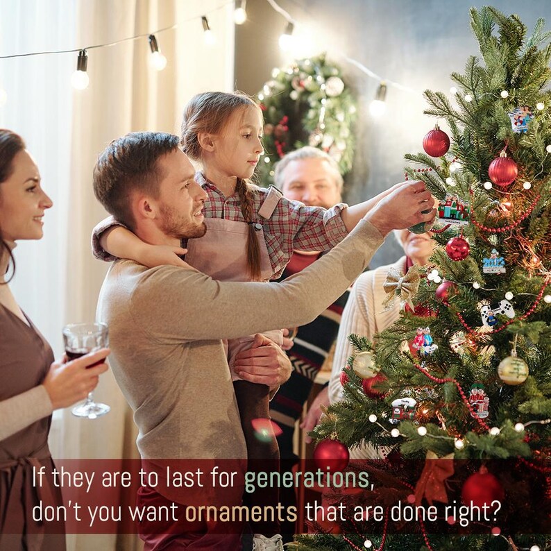 May include: A family decorates a Christmas tree with red ornaments and lights. A young girl, held by a man, places an ornament. The image includes the text: "If they are to last for generations, don't you want ornaments that are done right?"