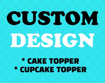 Custom Cake Topper, Personalized Topper, Custom Design Sticker,