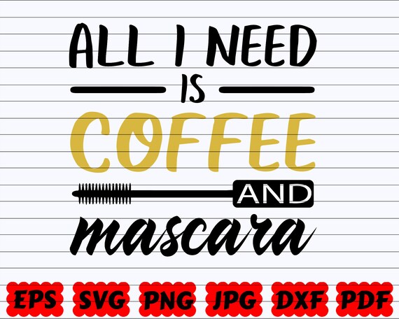 Download Makeup Svg Makeup Saying Fashion Svg Coffee And Mascara Svg Mascara Svg Makeup Quote Svg All I Need Is Coffee And Mascara Svg Visual Arts Collage Deshpandefoundationindia Org