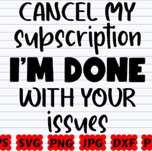 Cancel My Subscription I&#39;m Done With Your Issues SVG | Cancel My Subscription SVG | I&#39;m Done With Your Issues SVG | Funny Quote Svg | Saying
