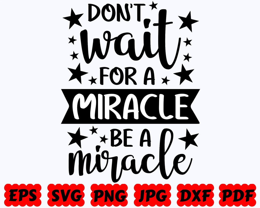 Don't Wait for A Miracle Be A Miracle SVG | Inspirational SVG ...