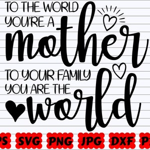 To The World You Are A Mother To Your Family You Are The World SVG | To The World You Are A Mother SVG| To Your Family You Are The World SVG
