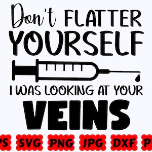 No te hagas ilusiones, estaba mirando tus venas SVG / Enfermera SVG / Vida de enfermera SVG / Archivo de corte para Cricut y Silhouette / Svg Eps Dxf Png Jpg