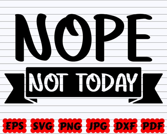 Nope Not Today SVG Nope SVG Not Today SVG Funny Quote - Etsy