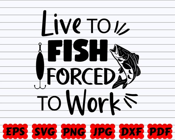 Buy Live to Fish Forced to Work SVG Fish Forced to Work SVG Fishing Cut  File Fishing Quote SVG Fishing Saying Fisherman Svg Hooker Svg Online in  India 
