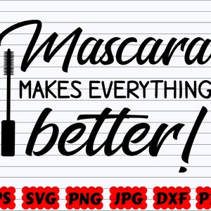 Mascara Makes Everything Better SVG | Mascara SVG | Makeup Cut File | Makeup Design SVG| Makeup Quote Svg| Mascara Cut File| Mascara Clipart