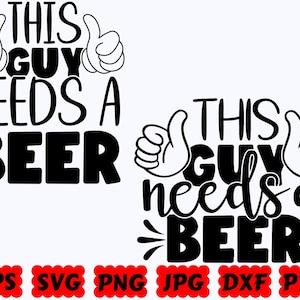 This Guy Needs A Beer SVG | Beer SVG | Beer Dad SVG | Cut Files for Cricut & Silhouette | Svg Eps Dxf Png Jpg Pdf | Commercial Use