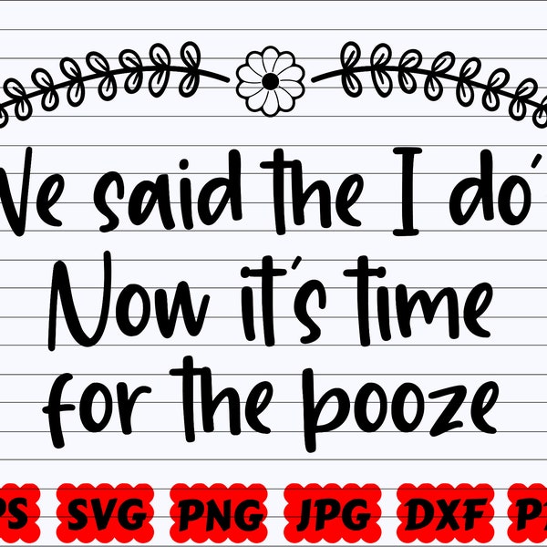 We Said The I Do's Now It's Time For The Booze SVG | Funny Wedding SVG | Funny Quote SVG | Booze Svg | Wedding Design Svg | Wedding Cut File