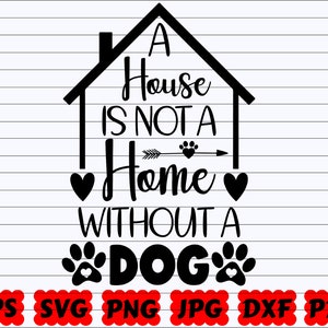 A House Is Not A Home Without A Dog SVG | House SVG | Home SVG | Dog Paw Svg | Dog Cut File | Dog Quote Svg | Dog Saying Svg| Dog Design Svg