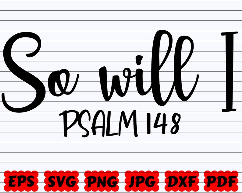 Download Psalm 148 Svg So Will I Svg Bible Verse Svg Bible Saying Svg Bible Svg Bible Quote Svg Scripture Svg Psalm Cut File Psalm Svg Collage Craft Supplies Tools Taekwondoariccia It