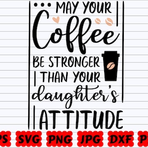 Möge Ihr Kaffee stärker sein als die Einstellung Ihrer Tochter SVG | Stärker als die Einstellung Ihrer Tochter SVG | Kaffee Zitat SVG | Kaffee Spruch