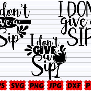 I Dont&#39;t Give A Sip SVG | Give A Sip SVG | Sip SVG | Wine Cut File | Wine Quote Svg | Wine Saying Svg | Wine Design Svg | Wine Shirt Svg