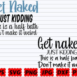 Get Naked Just Kidding This Is A Half Bath Don&#39;t Make It Weird SVG | Get Naked Just Kidding SVG| Don&#39;t Make It Weird SVG| Bathroom Quote Svg