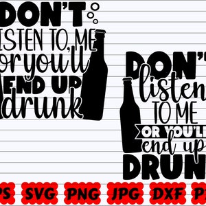 Don&#39;t Listen To Me Or You&#39;ll End Up Drunk SVG | Don&#39;t Listen To Me SVG | You&#39;ll End Up Drunk SVG | Beer Cut File | Beer Quote Svg | Saying