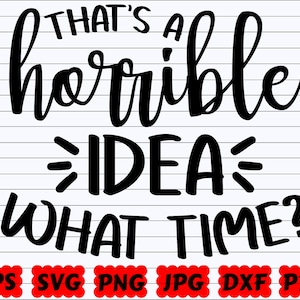 That&#39;s Horrible Idea What Time SVG | That&#39;s Horrible Idea SVG | What Time SVG | Horrible Idea Svg | Funny Quote Svg | Funny Saying Svg