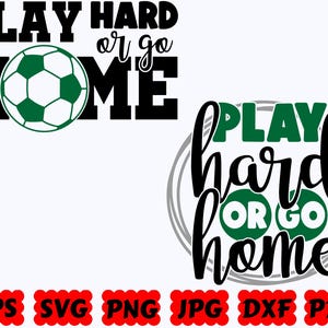 Play Hard Or Go Home SVG | Soccer SVG | Sport SVG | Cut Files for Cricut & Silhouette | Svg Eps Dxf Png Jpg Pdf | Commercial Use