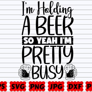 I&#39;m Holding A Beer So Yeah I&#39;m Pretty Busy SVG | I&#39;m Holding A Beer SVG | I&#39;m Pretty Busy SVG | Beer Cut File | Beer Quote Svg | Beer Saying