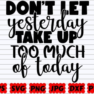 Don&#39;t Let Yesterday Take Up Too Much Of Today SVG | Don&#39;t Let Yesterday Take Up SVG | Take Up Too Much Of Today SVG| Inspirational Quote Svg
