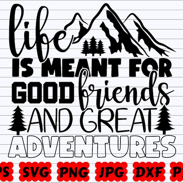 Life Is Meant For Good Friends And Great Adventures SVG | Life Is Meant For Good Friends SVG | Great Adventures SVG | Adventure Cut File