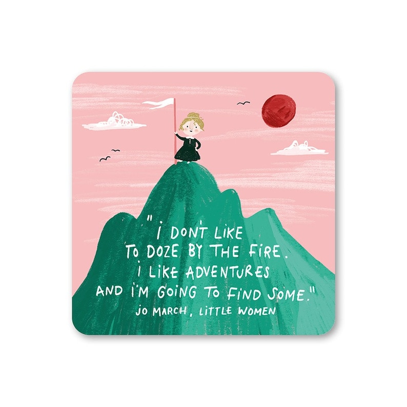 May include: A pink and green illustration of a girl standing on a mountaintop with a white flag. The quote "I don't like to doze by the fire. I like adventures and I'm going to find some." is written below the image. The quote is attributed to Jo March, Little Women.