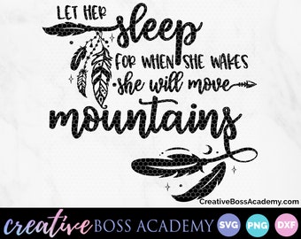 Let her sleep for when she wakes she will move mountains, Let her sleep svg, Girl Nursery SVG, DXF, & png Cutting File
