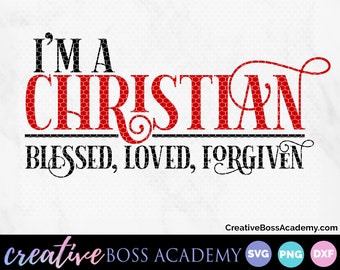 I'm a Christian SVG, Blessed Loved Forgiven svg, Christian svg, Religious svg | SVG, DXF, & png Cutting File