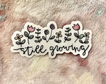 Still Growing 3in. Clear Sticker for water bottle or laptop, waterproof vinyl sticker