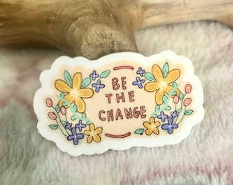 Be the Change sticker Vinyl 2in Sticker for Phone case, Water Bottle, Notebook, Inspirational quotes