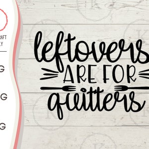 Leftovers Are For Quitters, SVG Vinyl Cutter Cut File For Cricut, Silhouette Cameo, Instant Download