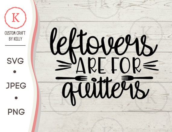 Leftovers Are For Quitters Svg Vinyl Cutter Cut File For Etsy