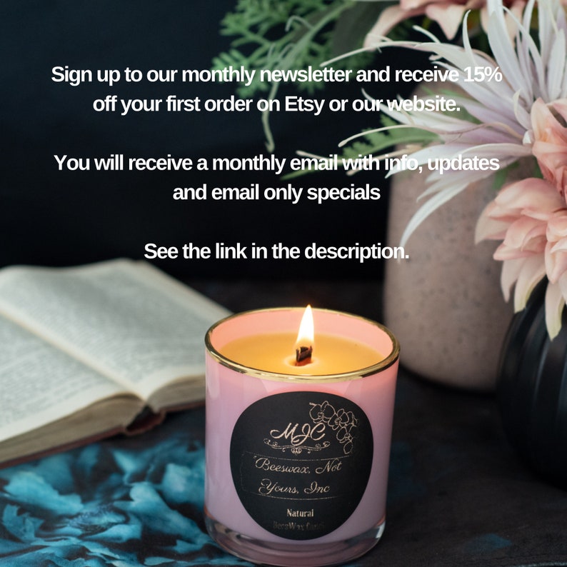May include: A pink glass candle with a gold rim and a lit wick. The black circular label features the text "MJC", "Beeswax, Not Yours, Inc", and "Natural Beeswax Candle". The text above reads: "Sign up to our monthly newsletter and receive 15% off your first order on Etsy or our website. You will receive a monthly email with info, updates and email only specials. See the link in the description."