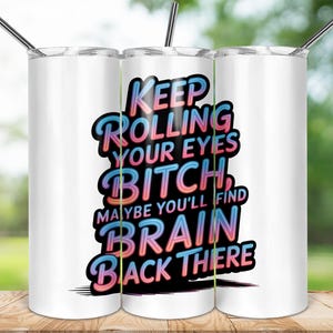 Keep Rolling Your Eyes Bitch 20oz Skinny Tumbler Sublimation Design PNG, Funny Sarcastic Tumbler Wrap, Rude Saying Tumbler Digital Download