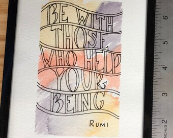 Rumi Quote "Be With Those Who Help Your Being"