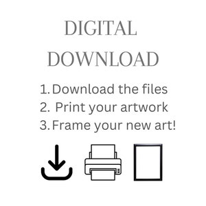 May include: White background with the words "DIGITAL DOWNLOAD" in gray. Instructions read: "1. Download the files 2. Print your artwork 3. Frame your new art!" with corresponding icons: a download arrow, a printer, and a picture frame.