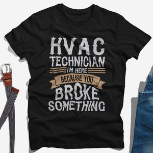 HVAC Technician Shirt, HVAC Student Gift, I&#39;m Here because You Broke Something Shirt, Maintenance Technician T Shirt, HVAC Tech Shirt