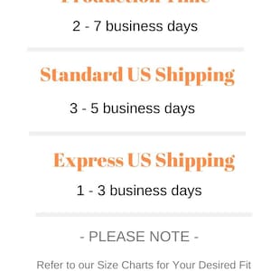 May include: A graphic with orange text on a white background outlining production and shipping times. Production time is 2-7 business days. Standard US shipping is 3-5 business days. Express US shipping is 1-3 business days. The graphic also includes the text "PLEASE NOTE" and "Refer to our Size Charts for Your Desired Fit."